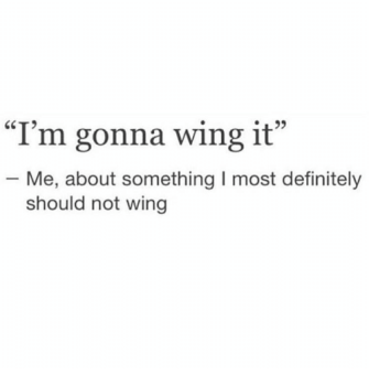 im-gonna-wing-it-me-about-something-i-most-definitely-16091063